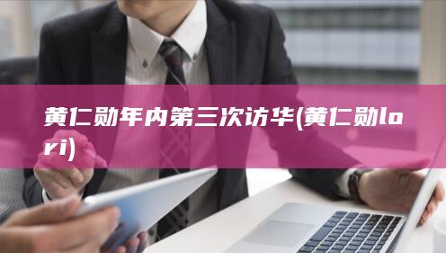 黄仁勋年内第三次访华 (黄仁勋lori)